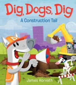 Dig Dogs Dig A Construction Tail by James Horvath book cover.