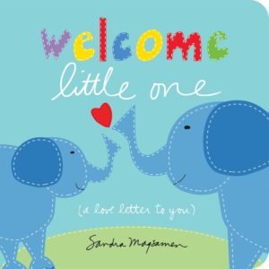 Welcome Little One A Love Letter to You by Sandra Magsamen book cover.